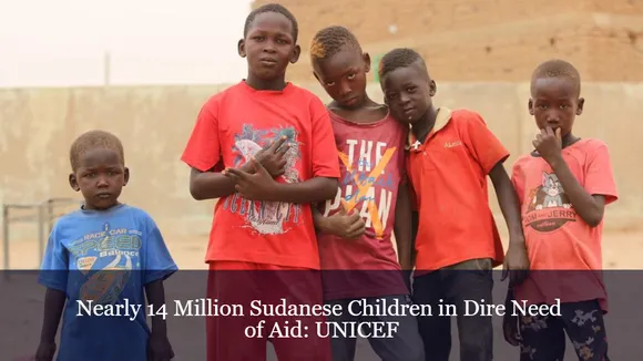 Nearly 14 Million Sudanese Children in Dire Need of Aid: UNICEF