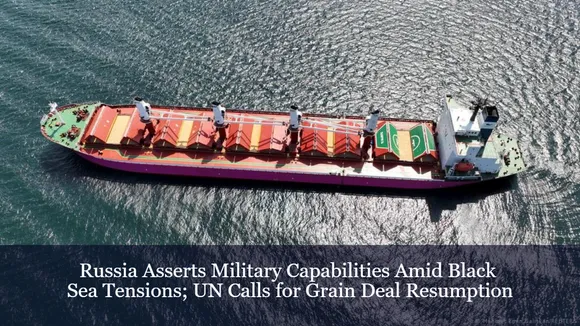 Russia Asserts Military Capabilities Amid Black Sea Tensions; UN Calls for Grain Deal Resumption
