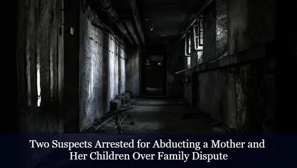 Two Suspects Arrested for Abducting a Mother and Her Children Over Family Dispute