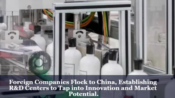 Foreign Companies Flock to China, Establishing R&D Centers to Tap into Innovation and Market Potential.