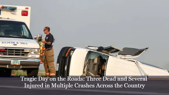 Tragic Day on the Roads: Three Dead and Several Injured in Multiple Crashes Across the Country