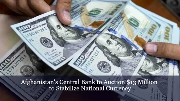 Afghanistan's Central Bank to Auction $13 Million to Stabilize National Currency