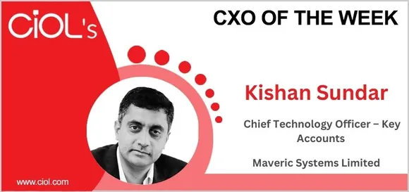 Cxo of the week: : Kishan Sundar, SVP, and Chief Technology Officer – Key Accounts – Maveric Systems Limited