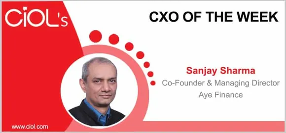 CxO of the Week: Sanjay Sharma, Co-Founder & Managing Director, Aye Finance
