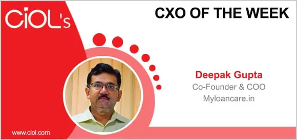 CxO of the Week: Deepak Gupta, CO-Founder & COO, Myloancare