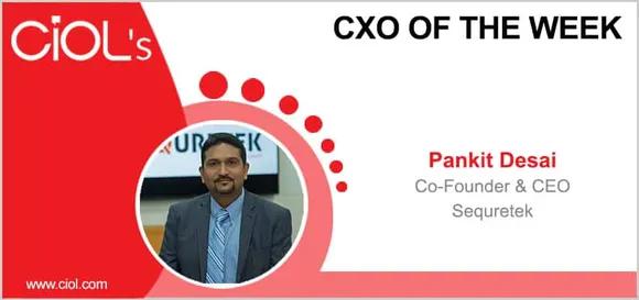 CxO of the Week: Pankit Desai, Co-founder and CEO, Sequretek