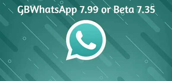 Which one is latest version – GB WhatsApp 7.99 or Beta 7.35?