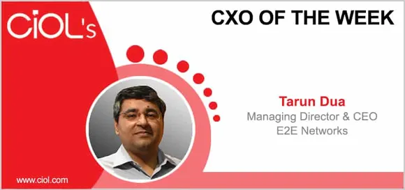 CxO of the Week: Tarun Dua, Managing Director and CEO, E2E Networks