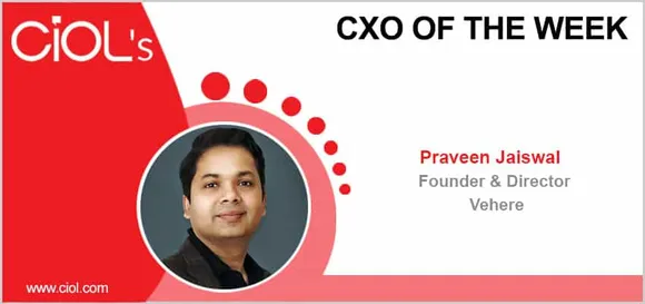 CXO of the Week: Praveen Jaiswal, Founder & Director, Vehere