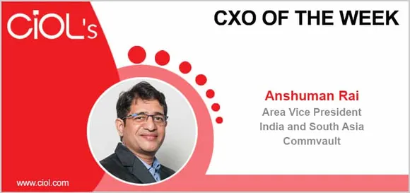 CXO of the week: Anshuman Rai, Area Vice President, India, and South Asia, Commvault