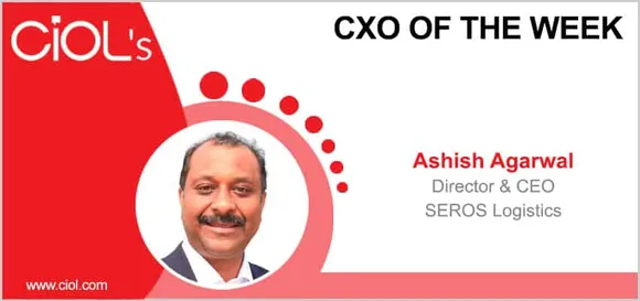 CXO of the Week: Ashish Agarwal, Director & CEO at SEROS Logistics
