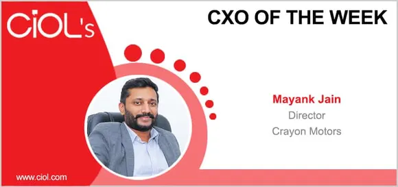 CXO of the week: Mayank Jain - Director, Crayon Motors