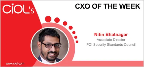 Cxo of the week: Nitin Bhatnagar Associate Director, PCI Security Standards Council