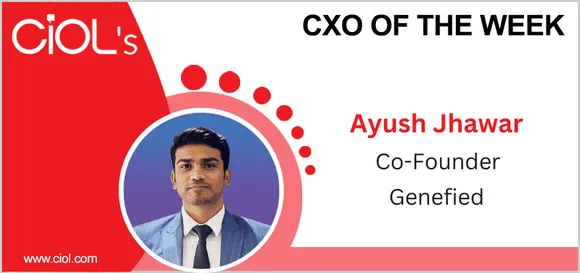 Cxo of the week: Ayush Jhawar, Co-Founder, Genefied