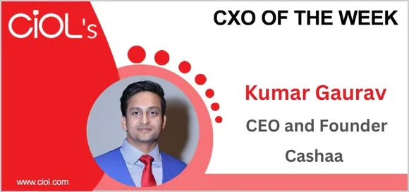 CXO of the week: Kumar Gaurav<strong>, Founder & CEO of Cashaa</strong>
