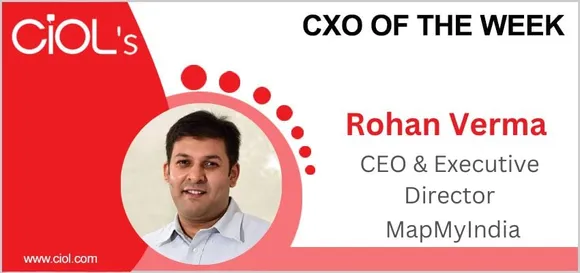 Cxo of the week: Rohan Verma, CEO and Executive Director of MapmyIndia