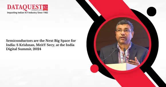 Semiconductors are the Next Big Space for India: S Krishnan, MeitY Secy, at the India Digital Summit, 2024