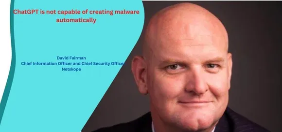ChatGPT is not capable of creating malware automatically: David Fairman, Netskope