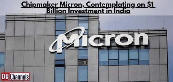 Chipmaker Micron, Contemplating on $1 Billion Investment in India