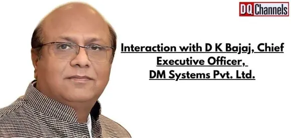 Interaction with D K Bajaj, Chief Executive Officer, DM Systems Pvt. Ltd.