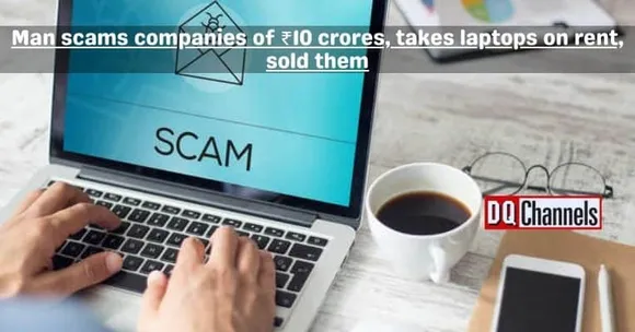 Man scams companies of ₹10 crores, takes laptops on rent, sold them