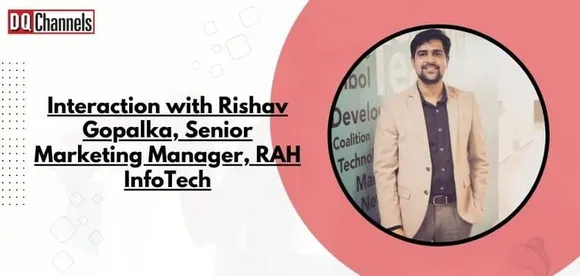 Interaction with Rishav Gopalka, Senior Marketing Manager - RAH InfoTech