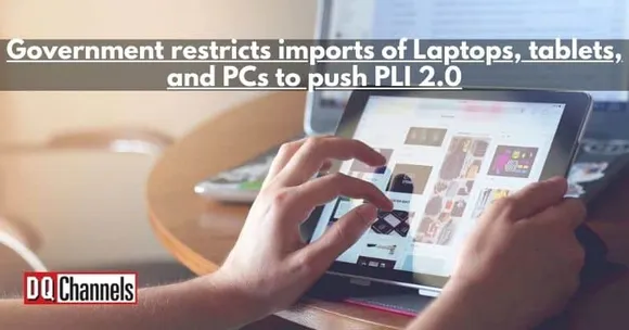 Government restricts imports of Laptops, tablets, and PCs to push PLI 2.0