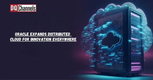 Oracle Expands Distributed Cloud for Innovation Everywhere