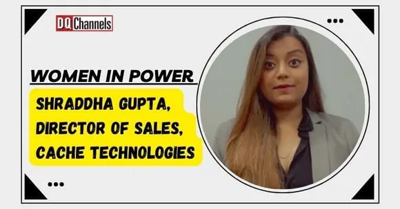 Women in Power - Shraddha Gupta, Director of Sales, Cache Technologies