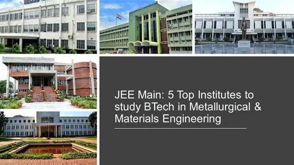 5 Institutes to study BTech in Metallurgical & Materials Engineering through JEE Main