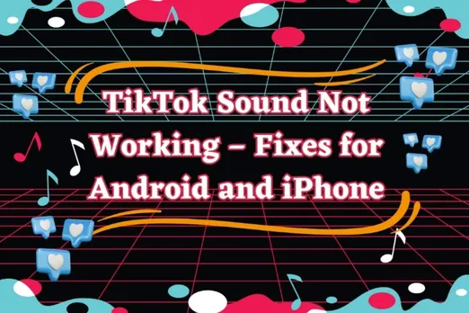 TikTok Sound Not Working – Fixes for Android and iPhone in 2023