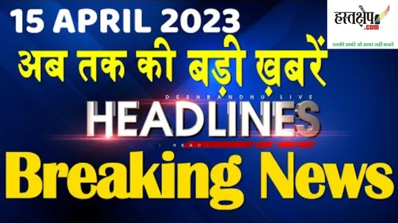 आज की दस बड़ी खबरें | 15 April 2023 ब्रेकिंग न्यूज़ हिंदी