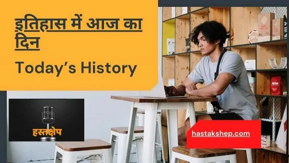 इतिहास में आज का दिन, Today’s History, Today’s day in history,आज का इतिहास,