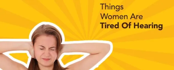 things woman are tired of hearing