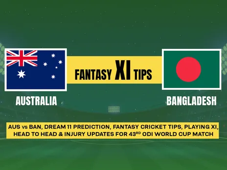 AUS vs BAN Dream11 Team Prediction, Playing XI, Fantasy League Team, and Other Updates for Today's Match 43