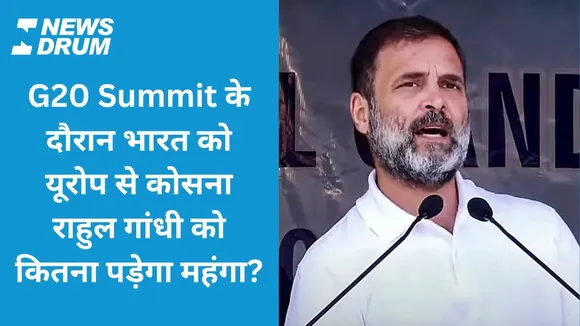 G20 Summit के दौरान भारत को यूरोप से कोसना राहुल गांधी को कितना पड़ेगा महंगा?