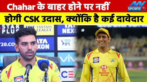 CSK will not be sad if Chahar is out, because there are many contender