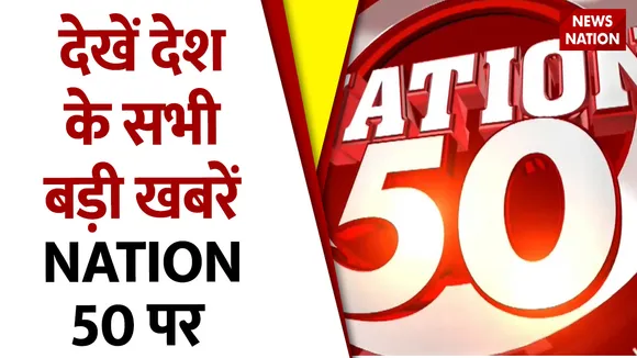 Nation 50 : देखें देश के सभी बड़ी खबरें Nation 50 पर