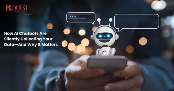How AI Chatbots Are Silently Collecting Your Data—And Why It Matters