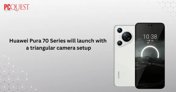 Huawei Pura 70 Series Launch with a Triangular Camera Setup