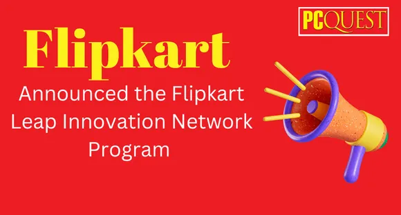 Flipkart announced the Flipkart Leap Innovation Network program