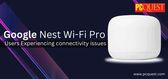 Google Nest Wi-Fi Pro Users: Experiencing Connectivity Issues