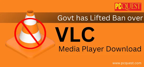 Govt has Lifted Ban over VLC Media Player Download