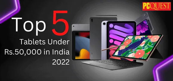 The Top 5 Tablets Under Rs.50,000 in India 2022