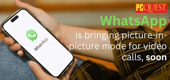 WhatsApp is Bringing Picture-in-Picture Mode for Video Calls, Soon