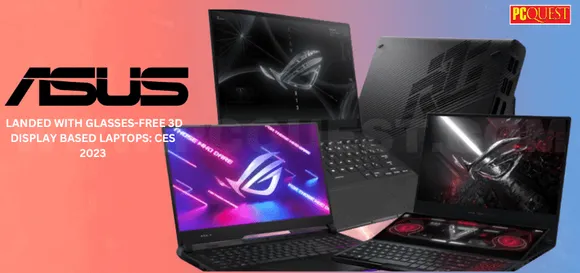 Asus Landed with Glasses-free 3D Display-Based Laptops: CES 2023