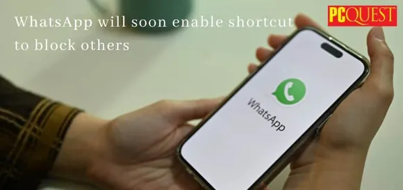 WhatsApp Will Soon Enable Shortcut to Block Others