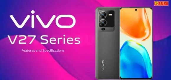 The Vivo V27 Series: Know Exclusive Information About the Smartphone Here