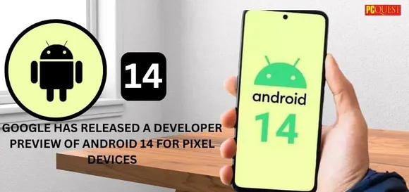 Google has Released a Developer Preview of Android 14 for Pixel Devices: Everything New Is Listed Below