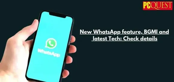 New WhatsApp feature, BGMI and Latest Tech: Check Details